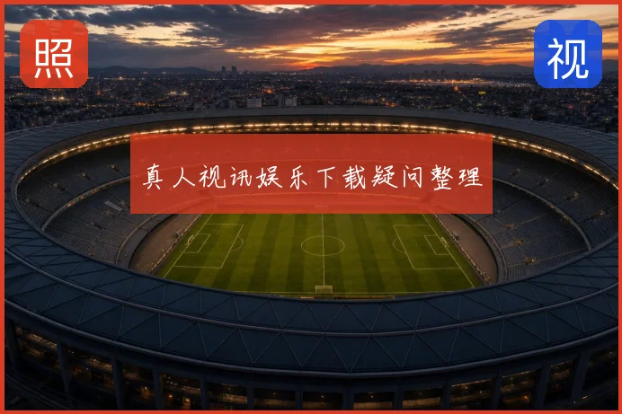 真人视讯娱乐下载疑问整理
